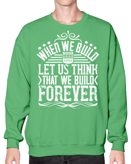 When we build let us think that we build forever Style 474# - architect- Sweatshirt - Crew