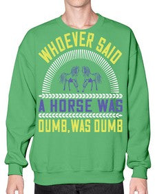 Whoever said a horse was dumb was dumb Style 13# - horse- Sweatshirt - Crew