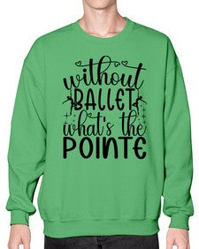 Without ballet wahts the pointe 215# - ballet- Sweatshirt - Crew