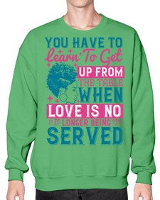 Youve got to learn to leave the table when loves no longer being served Style 41# - black afro- Sweatshirt - Crew
