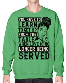 Youve got to learn to leave the table when loves no longer being served Style 46# - black afro- Sweatshirt - Crew