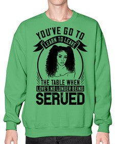 Youve got to learn to leave the table when loves no longer being served Style 5# - black afro- Sweatshirt - Crew