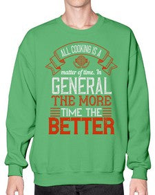 all cooking is a matter of time in general the more time the better 13# - cooking- Sweatshirt - Crew