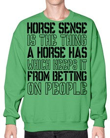 horse sense is the thing a horse has which keeps it from betting on people - horse- Sweatshirt - Crew