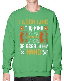 i look like the kind of guy who has a bottle of beer in my hand 1130# - beer- Sweatshirt - Crew