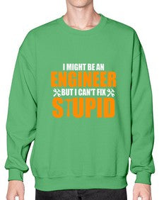 i might be an engineer but i cant fix stupid 910# - engineer- Sweatshirt - Crew