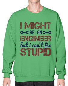 i might be an engineer but i cant fix stupid Style 206# - engineer- Sweatshirt - Crew