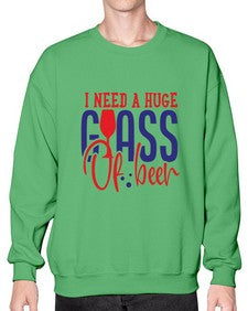 i need a huge glass of beer 1151# - beer- Sweatshirt - Crew
