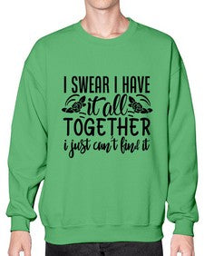 i swear i have it all together i just cant find it 39# - sarcastic- Sweatshirt - Crew