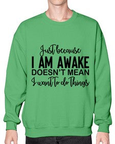 just because i am awake doesnt mean i want to do things 688# - funny- Sweatshirt - Crew
