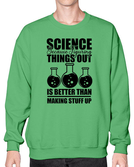 science because figuring things out is better than making stuff up 148# - general science- Sweatshirt - Crew
