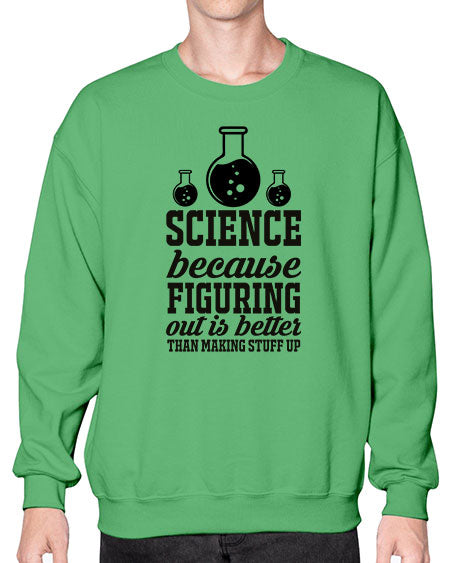 science because figuring things out is better than making stuff up 149# - general science- Sweatshirt - Crew