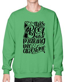 this beer is making me awesome 1637# - beer- Sweatshirt - Crew