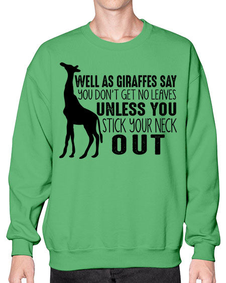 well as giraffes say you dont get no leaves unless you stick your neck out - giraffee- Sweatshirt - Crew