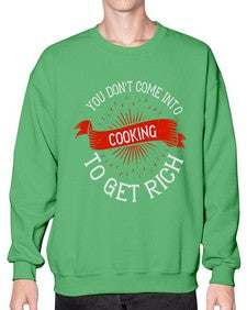 you dont come into cooking to get rich 501# - cooking- Sweatshirt - Crew