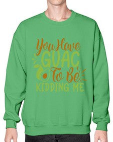 you have guac to be kidding me 509# - Avocado- Sweatshirt - Crew