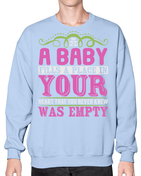 A baby fills A place in Your Heart that you never knew was empty Style 1# - baby- Sweatshirt - Crew