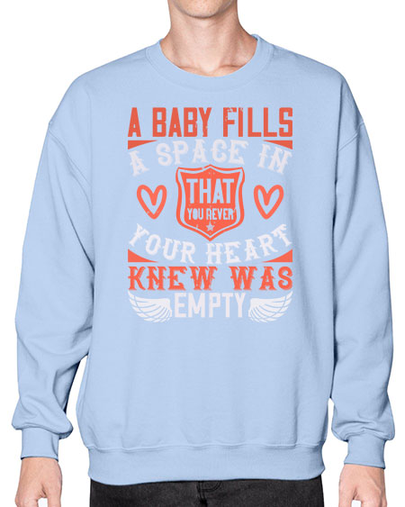 A baby fills a space in your heart that you never knew was empty Style 254# - baby- Sweatshirt - Crew