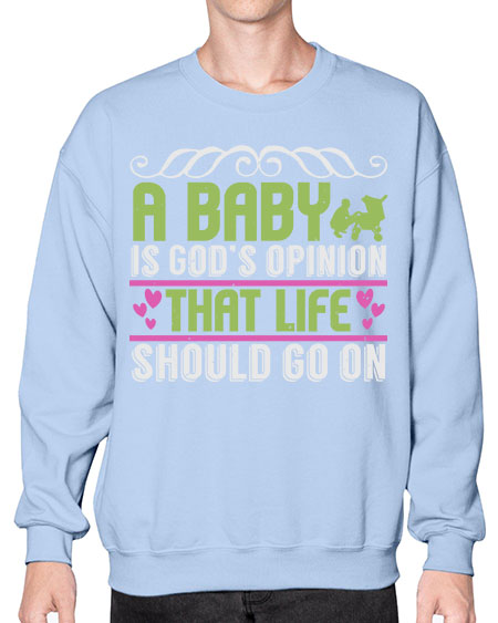 A baby is God opinion that life should go on Style 5# - baby- Sweatshirt - Crew
