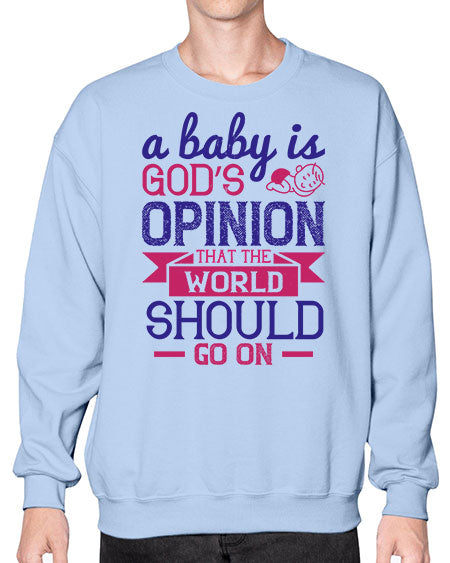 A baby is God’s opinion that the world should go on Style 261# - baby- Sweatshirt - Crew