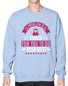 A problem is a chance for you to do your best Style 21# - nurse- Sweatshirt - Crew