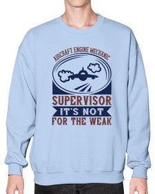 AIRCRAFT ENGINE MECHANIC SUPER VISOR ITS NOT FOR THE WEAK Style 31# - engineer- Sweatshirt - Crew