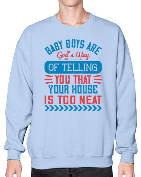 Baby boys are God’s way of telling you that your house is too neat Style 274# - baby- Sweatshirt - Crew