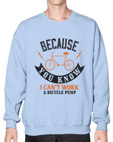 Because you know I cant work a bicycle pump 5# - bicycle- Sweatshirt - Crew