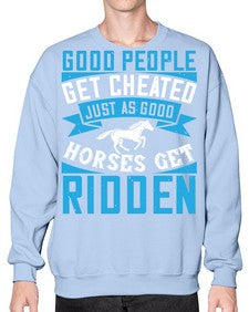 Good people get cheated just as good horses get ridden Style 53# - horse- Sweatshirt - Crew