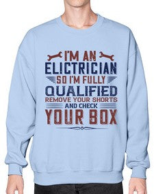 I M AN ELECTRICIAN SO IM FULLY QUALIFIED REMOVE YOUR SHORTS AND CHECK YOUR BOX Style 205# - engineer- Sweatshirt - Crew