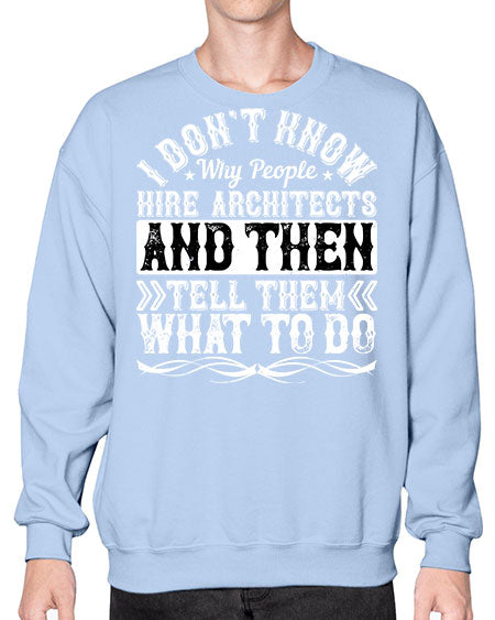 I dont know why people hire architects and then tell them what to do Style 193# - architect- Sweatshirt - Crew