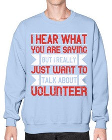 I hear what you are saying but I really just want to talk about volunteer Style 1# - volunteer- Sweatshirt - Crew