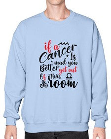 If A Cancer Is Mad You Better Get Out Of That Room 250# - cancer- Sweatshirt - Crew