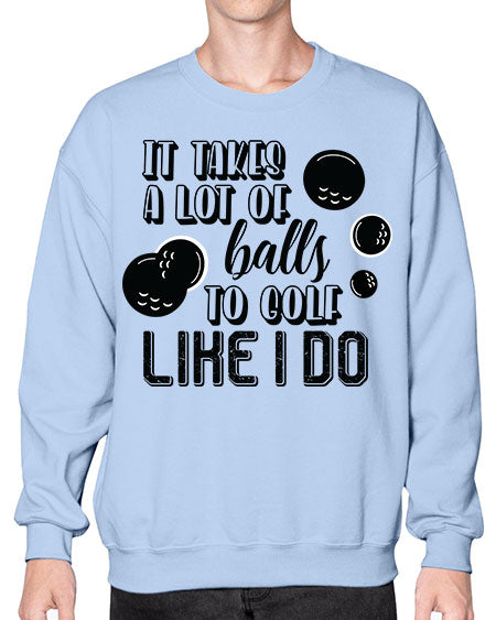 It takes a lot of balls to golf like i do - sports general- Sweatshirt - Crew