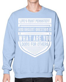 Life’s most persistent and urgent question is what are you doing for others Style 41# - volunteer- Sweatshirt - Crew