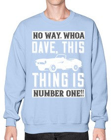 No way Whoa Dave this thing is NUMBER ONE 22# - hot rod- Sweatshirt - Crew