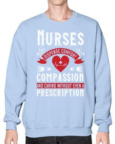 Nurses dispense comfort compassion and caring without even a prescription Style 1238# - nurse- Sweatshirt - Crew