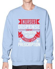 Nurses dispense comfort compassion and caring without even a prescription Style 1239# - nurse- Sweatshirt - Crew