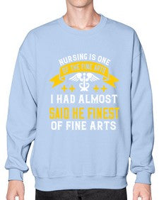 Nursing is one of the Fine Arts I had almost said he finest of Fine Arts Style 1274# - nurse- Sweatshirt - Crew