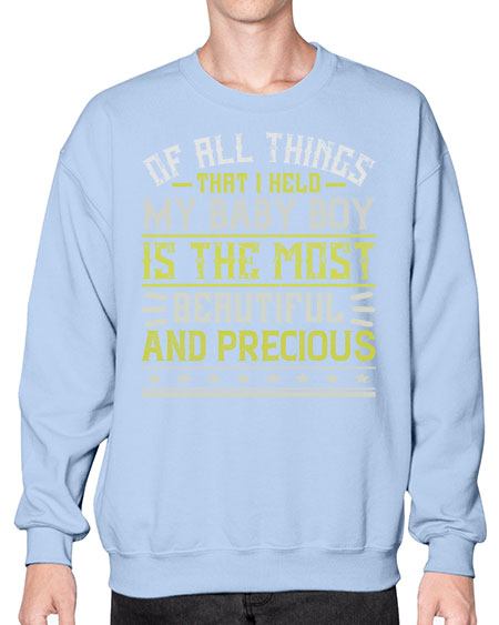Of all things that I held my baby boy is the most beautiful and precious Style 421# - baby- Sweatshirt - Crew