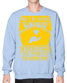 Only by giving are you able to receive more than you already have Style 38# - volunteer- Sweatshirt - Crew