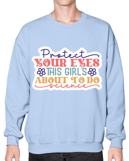 Protect your eyes this girls about to do science 152# - general science- Sweatshirt - Crew