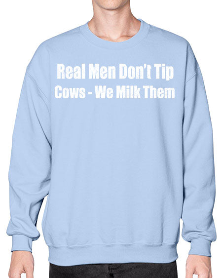 Real men dont tip cows we milk them  - cow- Sweatshirt - Crew