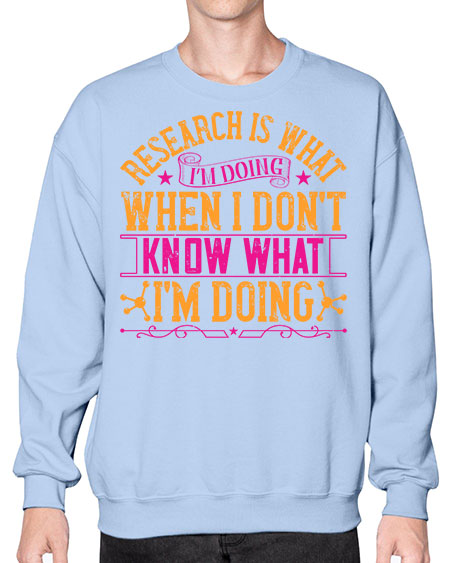 Research is what Im doing when I dont know what Im doing 324# - general science- Sweatshirt - Crew