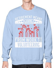 Retirement Means Going From Work To Volunteering Style 31# - volunteer- Sweatshirt - Crew