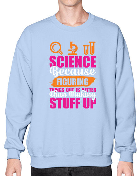 Science Because Figuring Things Out Is Better Than Making Stuff Up 145# - general science- Sweatshirt - Crew