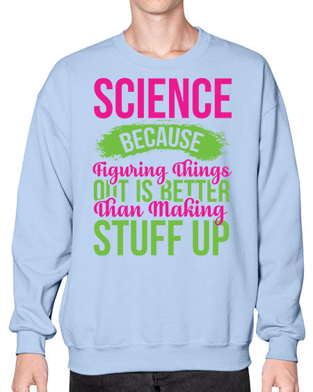 Science Because Figuring Things Out Is Better Than Making Stuff Up 146# - general science- Sweatshirt - Crew