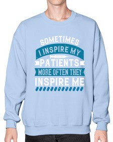 Sometimes I inspire my patients more often they inspire me Style 1417# - nurse- Sweatshirt - Crew