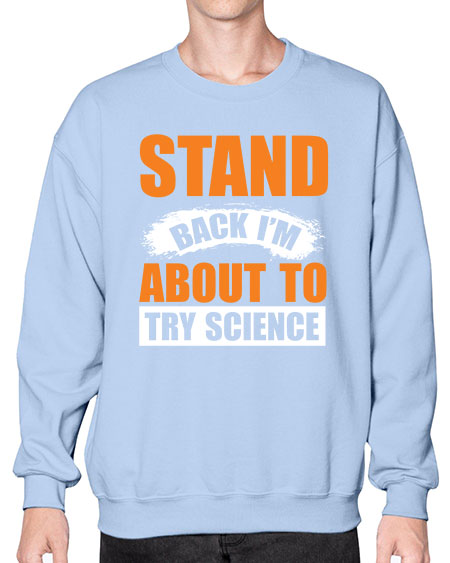 Stand Back I m About To Try Science 32# - general science- Sweatshirt - Crew