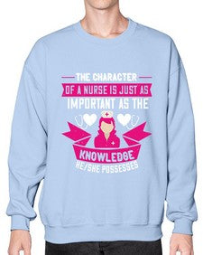The character of a nurse is just as important as the knowledge heshe possesses Style 1505# - nurse- Sweatshirt - Crew